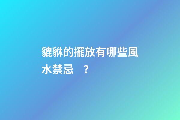 貔貅的擺放有哪些風水禁忌？